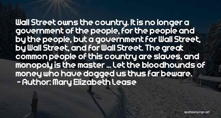 Mary Elizabeth Lease Quotes: Wall Street Owns The Country. It Is No Longer A Government Of The People, For The People And By The