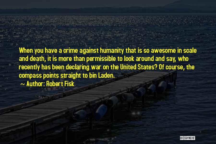 Robert Fisk Quotes: When You Have A Crime Against Humanity That Is So Awesome In Scale And Death, It Is More Than Permissible