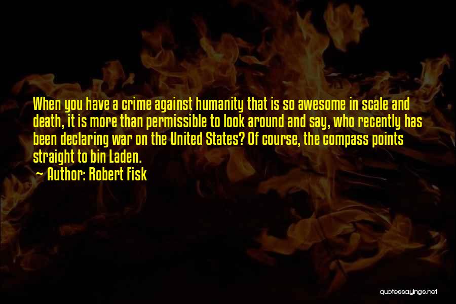 Robert Fisk Quotes: When You Have A Crime Against Humanity That Is So Awesome In Scale And Death, It Is More Than Permissible