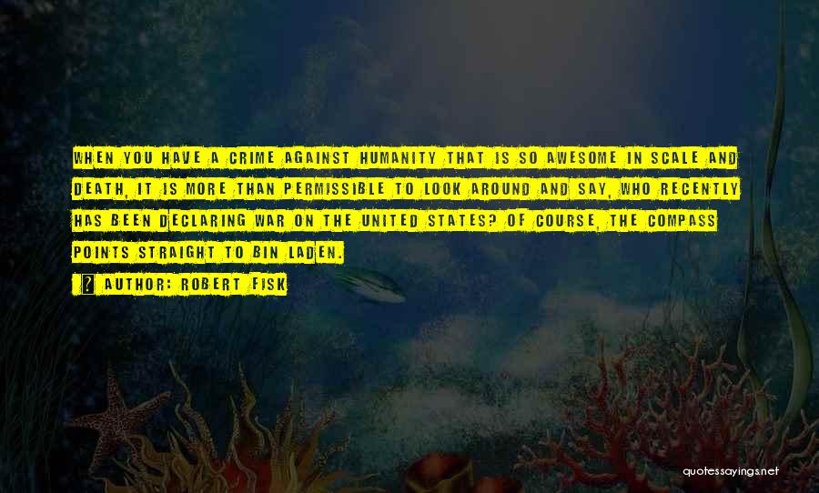 Robert Fisk Quotes: When You Have A Crime Against Humanity That Is So Awesome In Scale And Death, It Is More Than Permissible