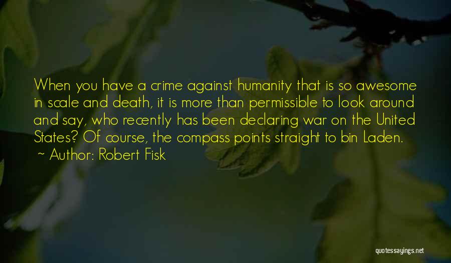Robert Fisk Quotes: When You Have A Crime Against Humanity That Is So Awesome In Scale And Death, It Is More Than Permissible