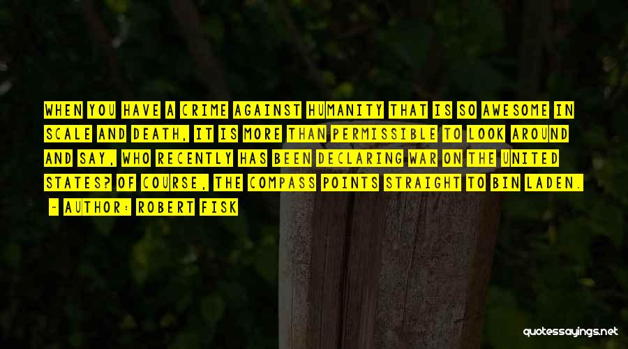 Robert Fisk Quotes: When You Have A Crime Against Humanity That Is So Awesome In Scale And Death, It Is More Than Permissible