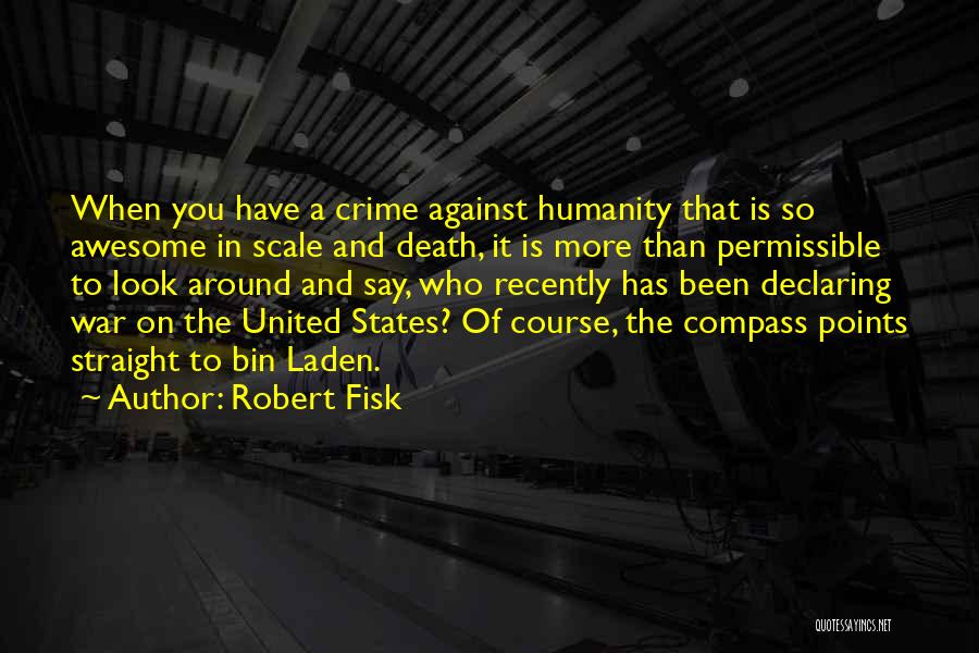Robert Fisk Quotes: When You Have A Crime Against Humanity That Is So Awesome In Scale And Death, It Is More Than Permissible