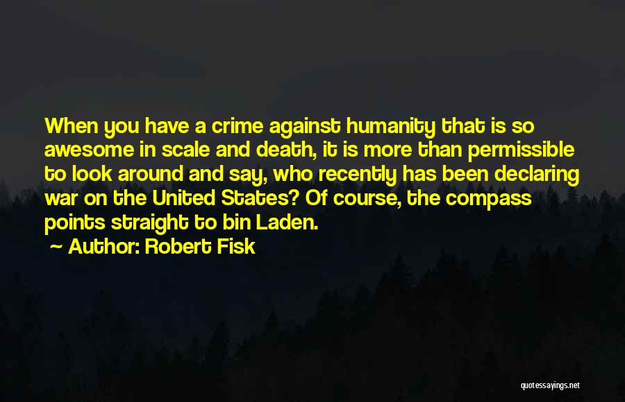 Robert Fisk Quotes: When You Have A Crime Against Humanity That Is So Awesome In Scale And Death, It Is More Than Permissible