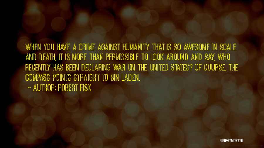 Robert Fisk Quotes: When You Have A Crime Against Humanity That Is So Awesome In Scale And Death, It Is More Than Permissible