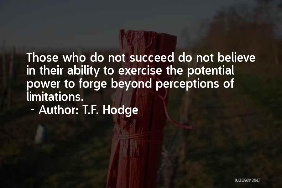 T.F. Hodge Quotes: Those Who Do Not Succeed Do Not Believe In Their Ability To Exercise The Potential Power To Forge Beyond Perceptions