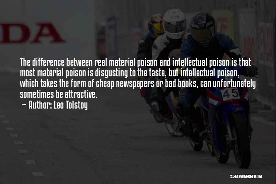 Leo Tolstoy Quotes: The Difference Between Real Material Poison And Intellectual Poison Is That Most Material Poison Is Disgusting To The Taste, But