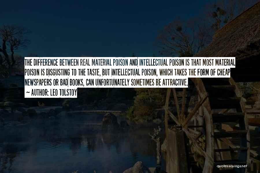 Leo Tolstoy Quotes: The Difference Between Real Material Poison And Intellectual Poison Is That Most Material Poison Is Disgusting To The Taste, But