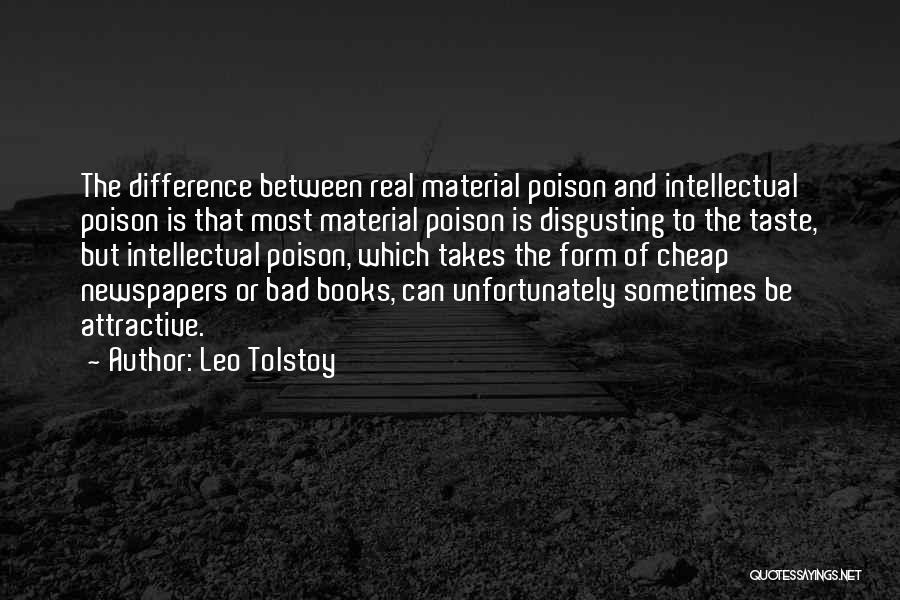 Leo Tolstoy Quotes: The Difference Between Real Material Poison And Intellectual Poison Is That Most Material Poison Is Disgusting To The Taste, But