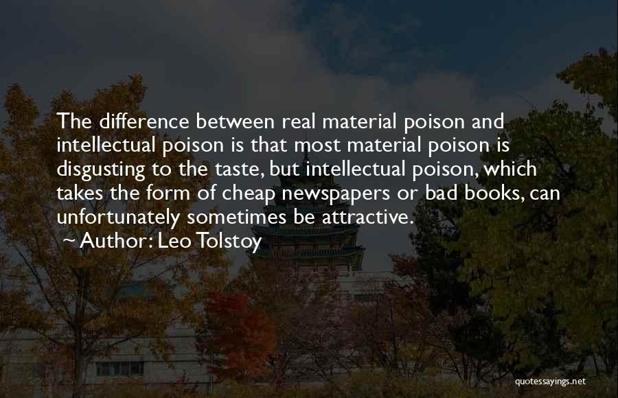 Leo Tolstoy Quotes: The Difference Between Real Material Poison And Intellectual Poison Is That Most Material Poison Is Disgusting To The Taste, But