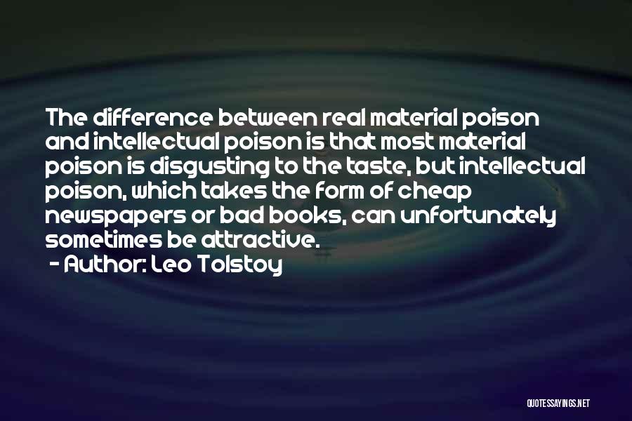 Leo Tolstoy Quotes: The Difference Between Real Material Poison And Intellectual Poison Is That Most Material Poison Is Disgusting To The Taste, But