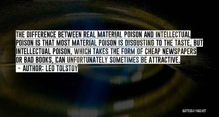 Leo Tolstoy Quotes: The Difference Between Real Material Poison And Intellectual Poison Is That Most Material Poison Is Disgusting To The Taste, But
