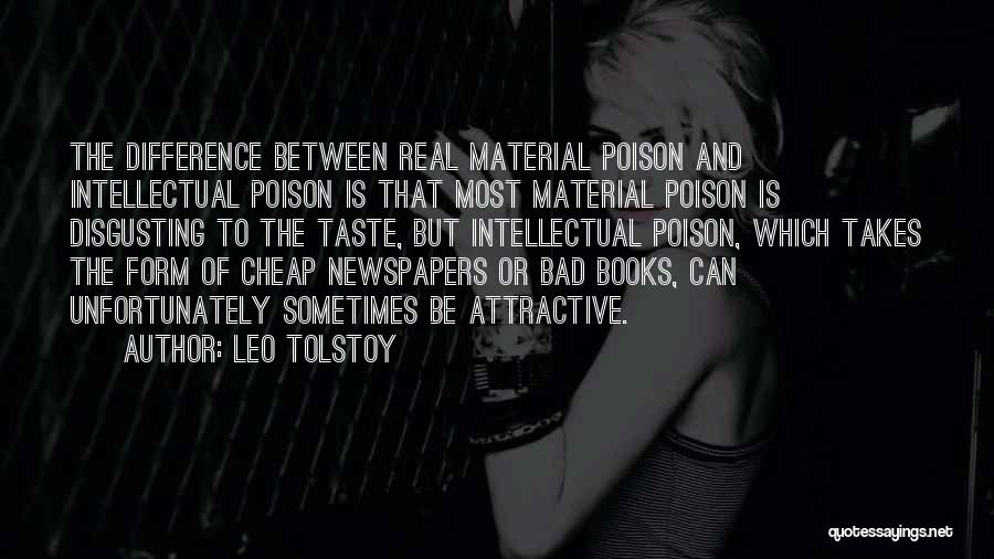 Leo Tolstoy Quotes: The Difference Between Real Material Poison And Intellectual Poison Is That Most Material Poison Is Disgusting To The Taste, But