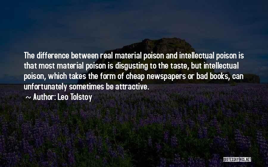 Leo Tolstoy Quotes: The Difference Between Real Material Poison And Intellectual Poison Is That Most Material Poison Is Disgusting To The Taste, But