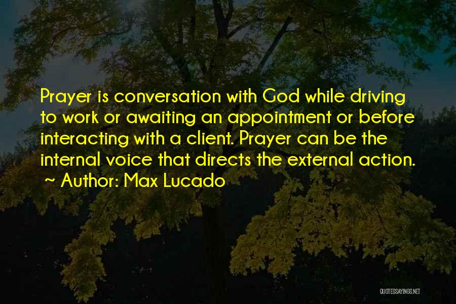 Max Lucado Quotes: Prayer Is Conversation With God While Driving To Work Or Awaiting An Appointment Or Before Interacting With A Client. Prayer
