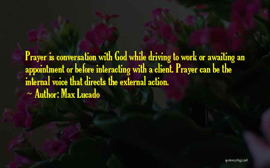 Max Lucado Quotes: Prayer Is Conversation With God While Driving To Work Or Awaiting An Appointment Or Before Interacting With A Client. Prayer