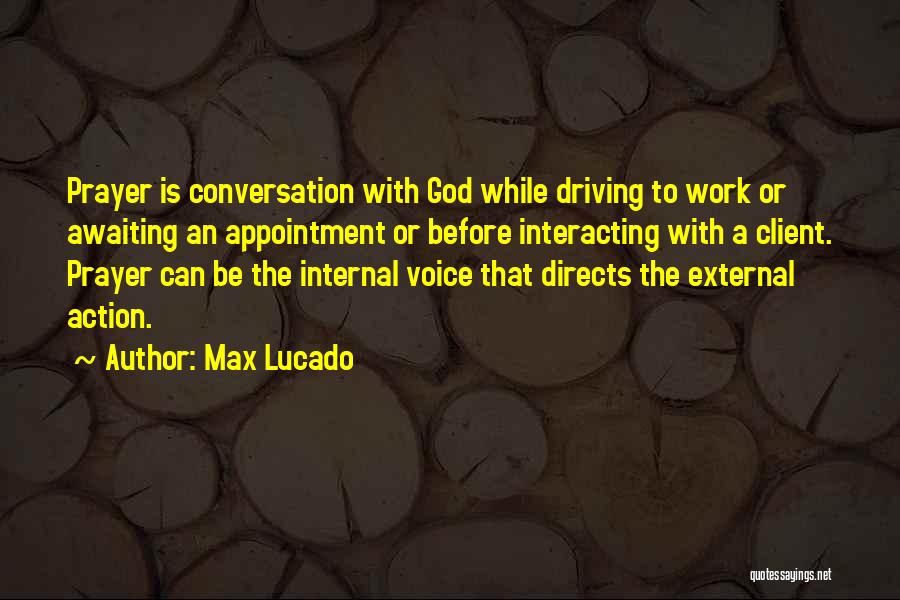 Max Lucado Quotes: Prayer Is Conversation With God While Driving To Work Or Awaiting An Appointment Or Before Interacting With A Client. Prayer