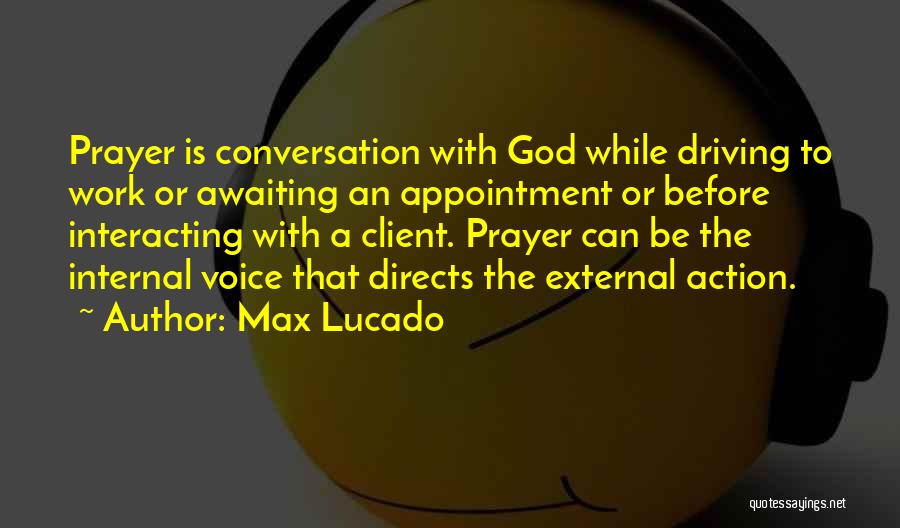 Max Lucado Quotes: Prayer Is Conversation With God While Driving To Work Or Awaiting An Appointment Or Before Interacting With A Client. Prayer