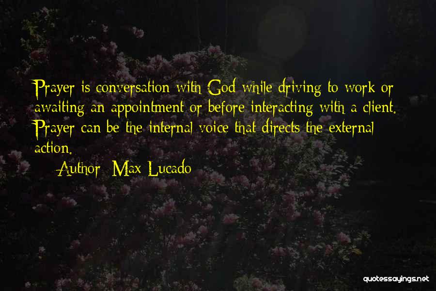 Max Lucado Quotes: Prayer Is Conversation With God While Driving To Work Or Awaiting An Appointment Or Before Interacting With A Client. Prayer