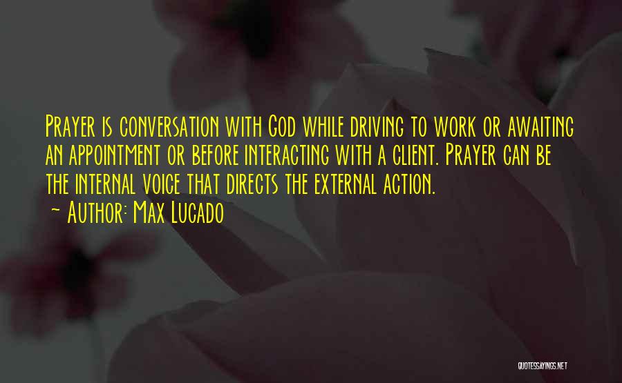 Max Lucado Quotes: Prayer Is Conversation With God While Driving To Work Or Awaiting An Appointment Or Before Interacting With A Client. Prayer