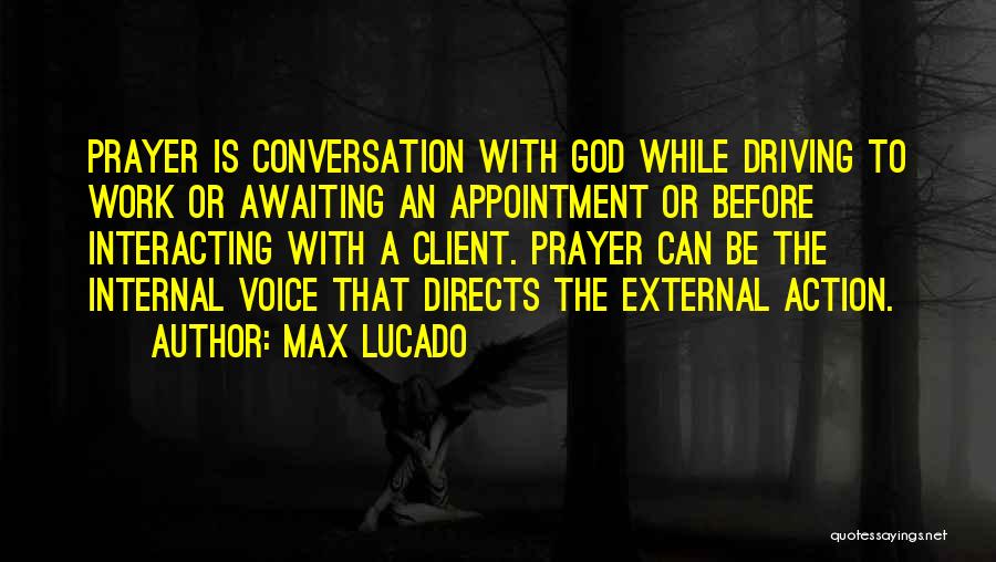 Max Lucado Quotes: Prayer Is Conversation With God While Driving To Work Or Awaiting An Appointment Or Before Interacting With A Client. Prayer