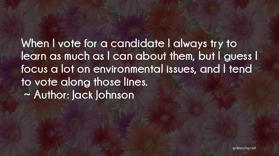 Jack Johnson Quotes: When I Vote For A Candidate I Always Try To Learn As Much As I Can About Them, But I