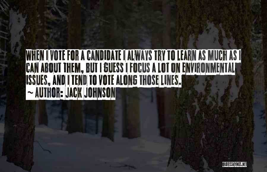 Jack Johnson Quotes: When I Vote For A Candidate I Always Try To Learn As Much As I Can About Them, But I