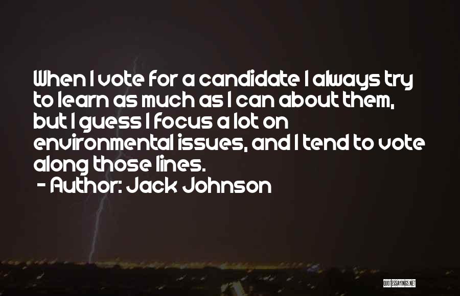 Jack Johnson Quotes: When I Vote For A Candidate I Always Try To Learn As Much As I Can About Them, But I