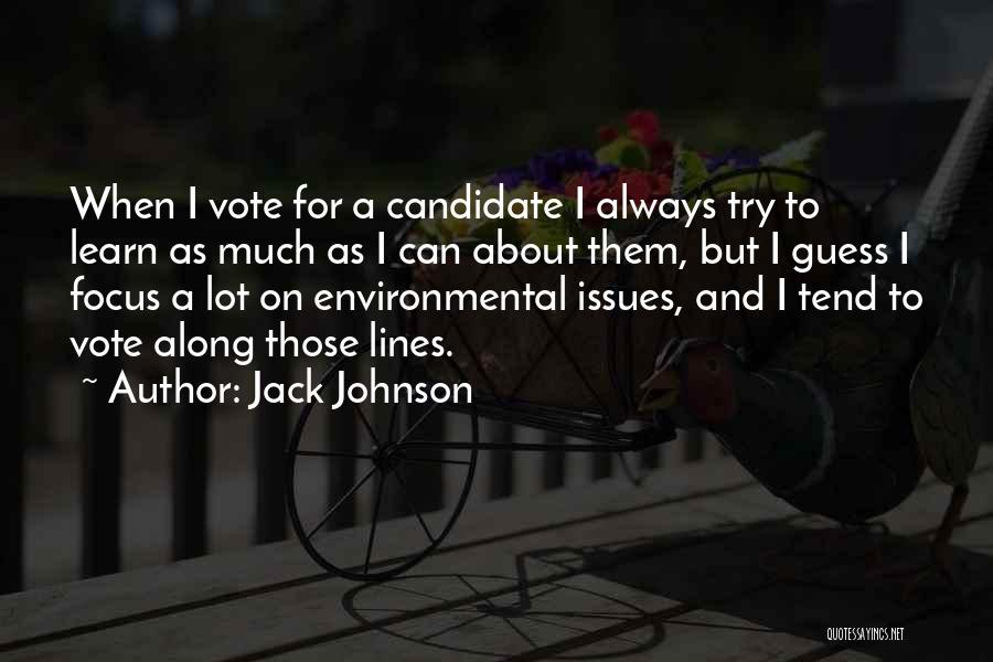 Jack Johnson Quotes: When I Vote For A Candidate I Always Try To Learn As Much As I Can About Them, But I