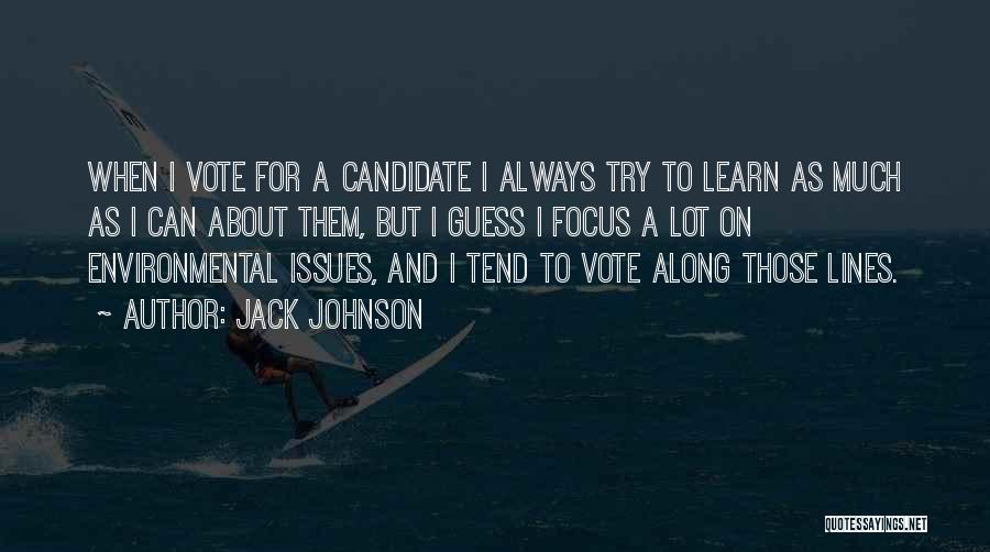 Jack Johnson Quotes: When I Vote For A Candidate I Always Try To Learn As Much As I Can About Them, But I