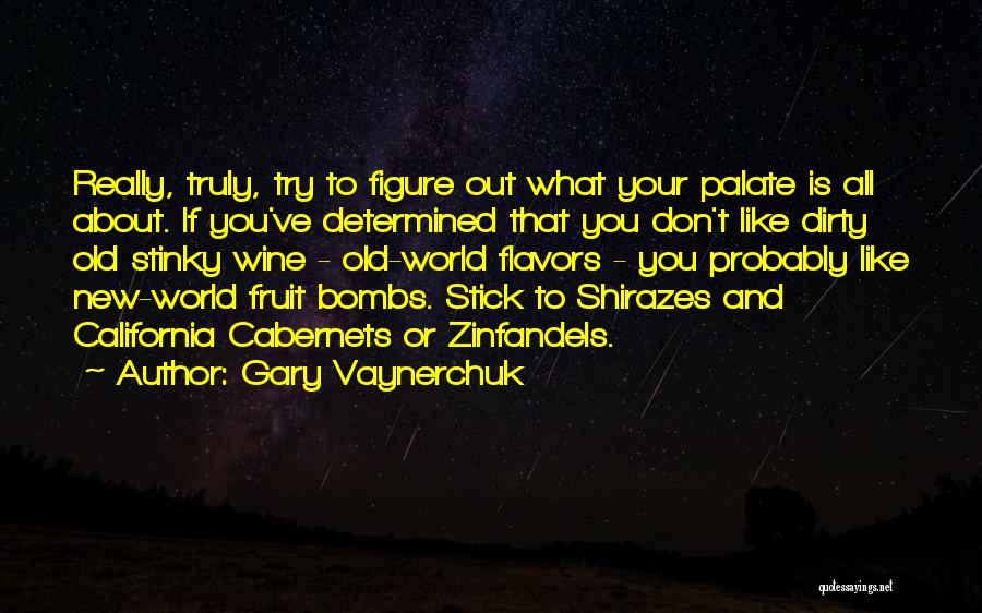Gary Vaynerchuk Quotes: Really, Truly, Try To Figure Out What Your Palate Is All About. If You've Determined That You Don't Like Dirty