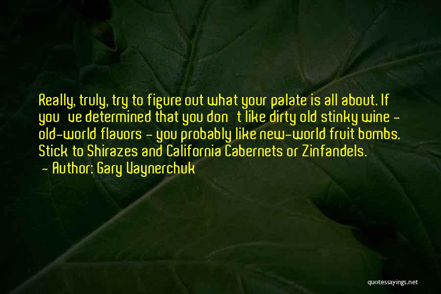 Gary Vaynerchuk Quotes: Really, Truly, Try To Figure Out What Your Palate Is All About. If You've Determined That You Don't Like Dirty