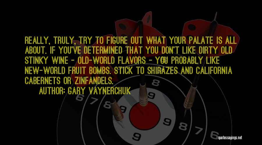 Gary Vaynerchuk Quotes: Really, Truly, Try To Figure Out What Your Palate Is All About. If You've Determined That You Don't Like Dirty