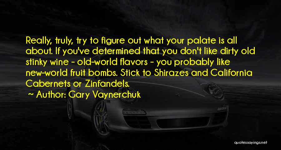 Gary Vaynerchuk Quotes: Really, Truly, Try To Figure Out What Your Palate Is All About. If You've Determined That You Don't Like Dirty