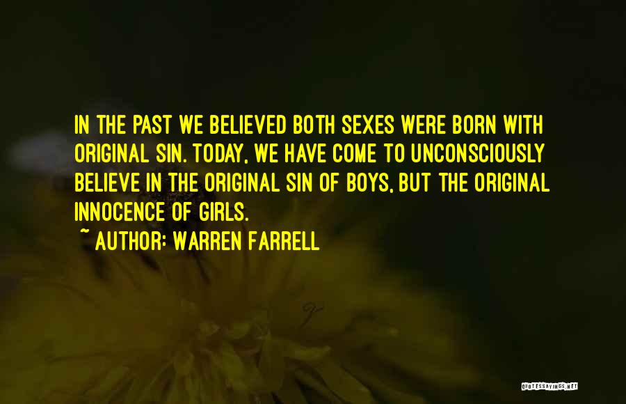 Warren Farrell Quotes: In The Past We Believed Both Sexes Were Born With Original Sin. Today, We Have Come To Unconsciously Believe In