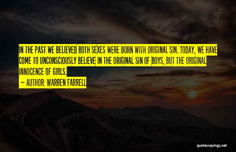 Warren Farrell Quotes: In The Past We Believed Both Sexes Were Born With Original Sin. Today, We Have Come To Unconsciously Believe In