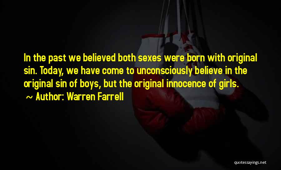 Warren Farrell Quotes: In The Past We Believed Both Sexes Were Born With Original Sin. Today, We Have Come To Unconsciously Believe In