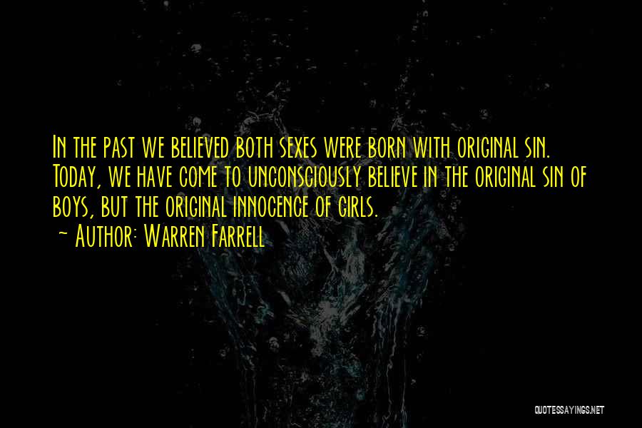 Warren Farrell Quotes: In The Past We Believed Both Sexes Were Born With Original Sin. Today, We Have Come To Unconsciously Believe In