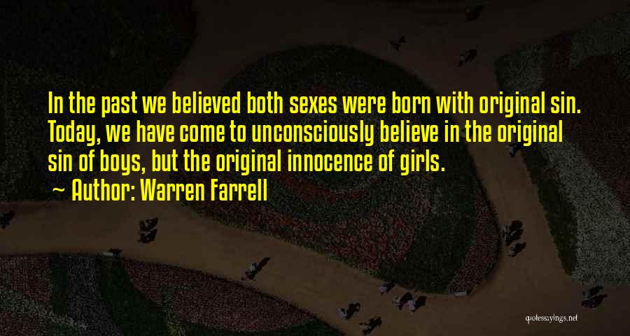 Warren Farrell Quotes: In The Past We Believed Both Sexes Were Born With Original Sin. Today, We Have Come To Unconsciously Believe In