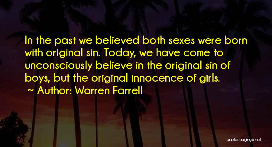 Warren Farrell Quotes: In The Past We Believed Both Sexes Were Born With Original Sin. Today, We Have Come To Unconsciously Believe In
