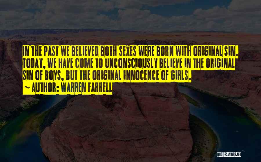 Warren Farrell Quotes: In The Past We Believed Both Sexes Were Born With Original Sin. Today, We Have Come To Unconsciously Believe In