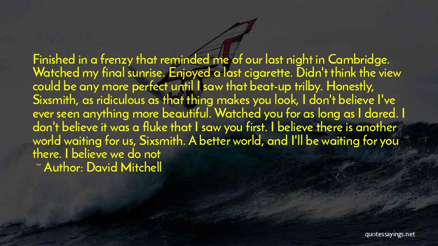 David Mitchell Quotes: Finished In A Frenzy That Reminded Me Of Our Last Night In Cambridge. Watched My Final Sunrise. Enjoyed A Last