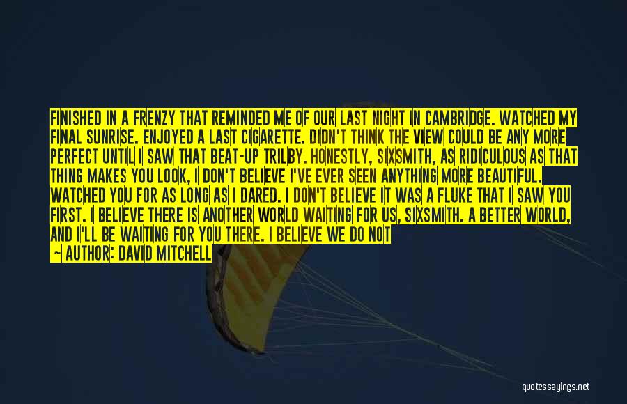 David Mitchell Quotes: Finished In A Frenzy That Reminded Me Of Our Last Night In Cambridge. Watched My Final Sunrise. Enjoyed A Last