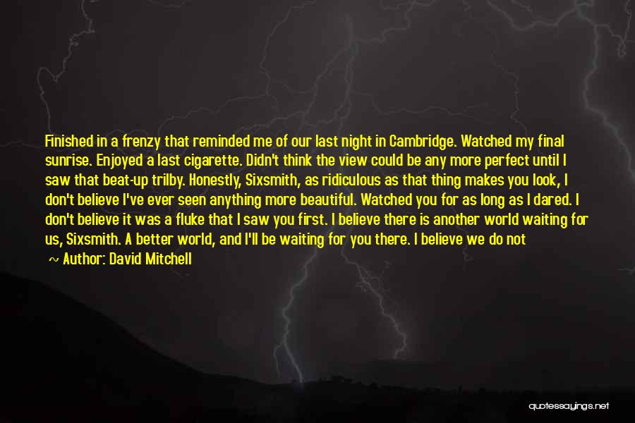 David Mitchell Quotes: Finished In A Frenzy That Reminded Me Of Our Last Night In Cambridge. Watched My Final Sunrise. Enjoyed A Last