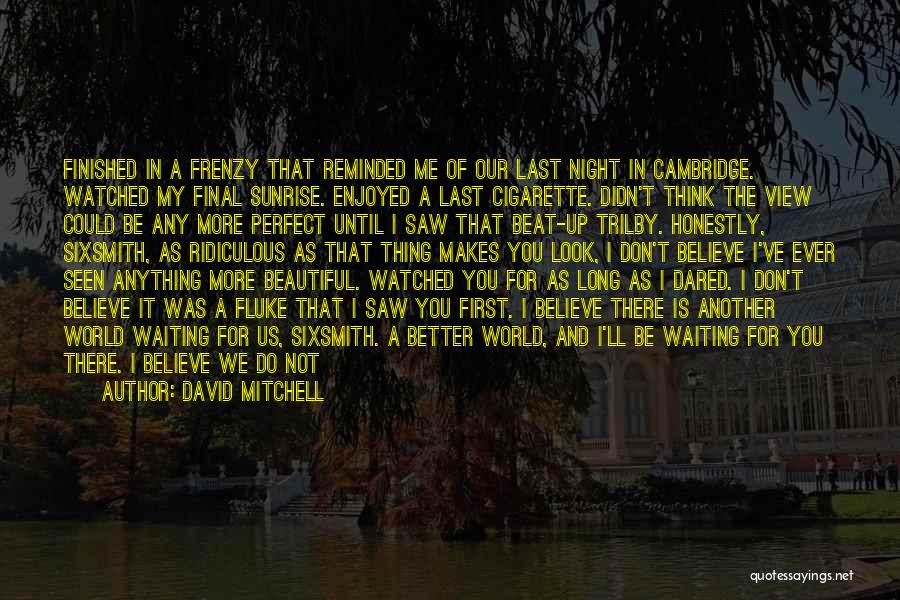 David Mitchell Quotes: Finished In A Frenzy That Reminded Me Of Our Last Night In Cambridge. Watched My Final Sunrise. Enjoyed A Last