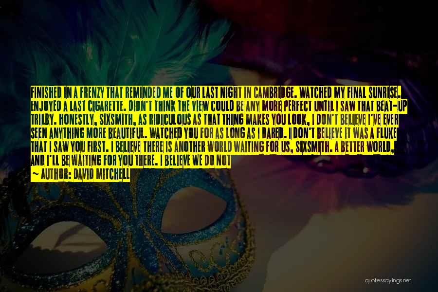 David Mitchell Quotes: Finished In A Frenzy That Reminded Me Of Our Last Night In Cambridge. Watched My Final Sunrise. Enjoyed A Last