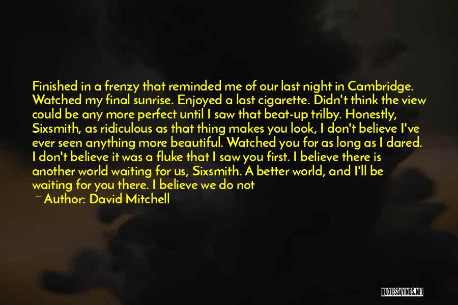 David Mitchell Quotes: Finished In A Frenzy That Reminded Me Of Our Last Night In Cambridge. Watched My Final Sunrise. Enjoyed A Last