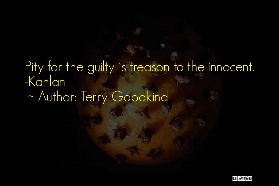 Terry Goodkind Quotes: Pity For The Guilty Is Treason To The Innocent. -kahlan