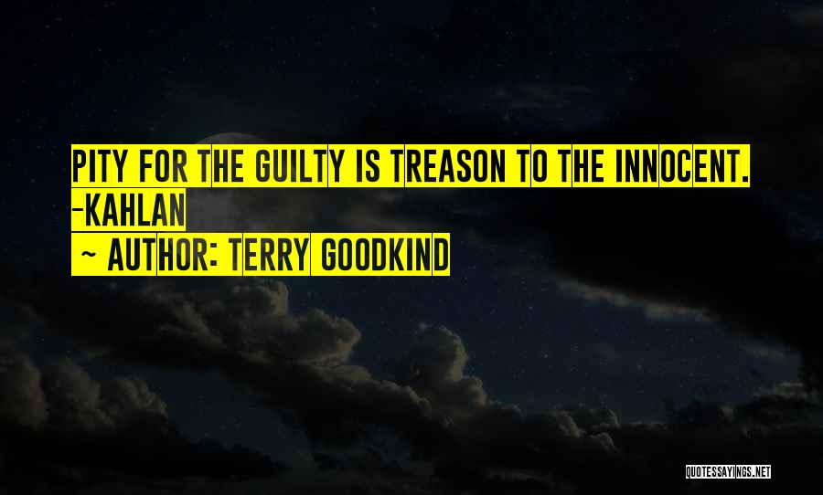 Terry Goodkind Quotes: Pity For The Guilty Is Treason To The Innocent. -kahlan