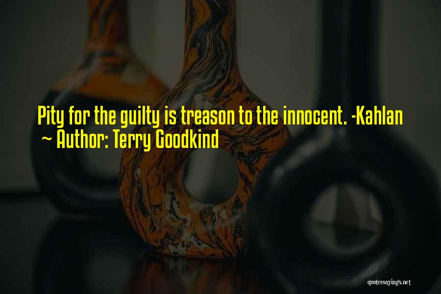 Terry Goodkind Quotes: Pity For The Guilty Is Treason To The Innocent. -kahlan